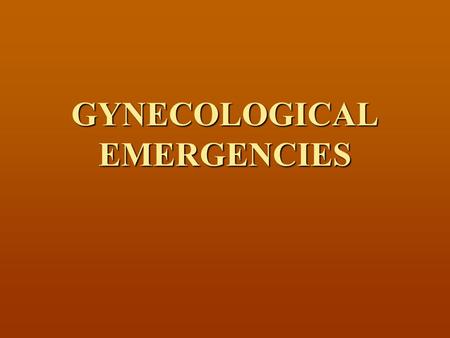 GYNECOLOGICAL EMERGENCIES. OBJECTIVES Upon completion, the student will be able to: Upon completion, the student will be able to: 1. Review the anatomic.