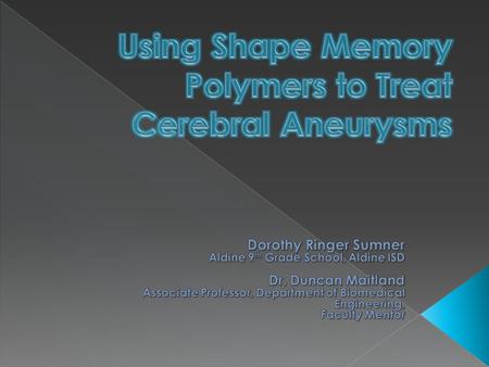  Refining development of device using shape memory polymer foams to non-surgically treat aneurysms.  Developed research at Lawrence Livermore.  Chose.