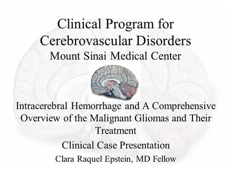 Clinical Program for Cerebrovascular Disorders Mount Sinai Medical Center Intracerebral Hemorrhage and A Comprehensive Overview of the Malignant Gliomas.