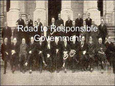 Road to Responsible Government. Lord Durham's Report Canadians wanted to have responsible government, one that answered to elected representatives of.