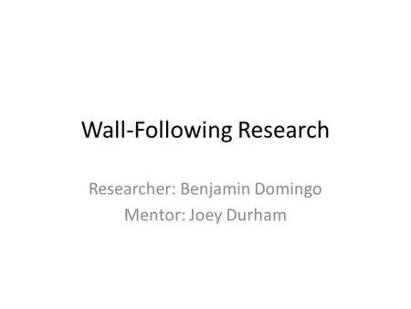 Wall-Following Research Researcher: Benjamin Domingo Mentor: Joey Durham.