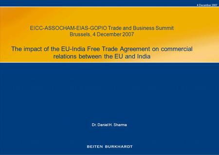 4 December 2007 EICC-ASSOCHAM-EIAS-GOPIO Trade and Business Summit Brussels, 4 December 2007 The impact of the EU-India Free Trade Agreement on commercial.