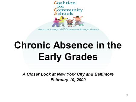 1 Chronic Absence in the Early Grades A Closer Look at New York City and Baltimore February 10, 2009.