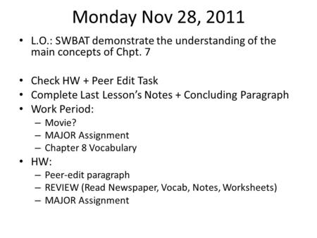 Monday Nov 28, 2011 L.O.: SWBAT demonstrate the understanding of the main concepts of Chpt. 7 Check HW + Peer Edit Task Complete Last Lesson’s Notes +