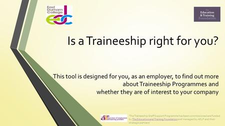 Is a Traineeship right for you? This tool is designed for you, as an employer, to find out more about Traineeship Programmes and whether they are of interest.