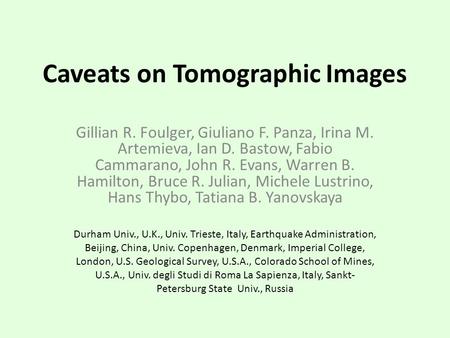 Caveats on Tomographic Images Gillian R. Foulger, Giuliano F. Panza, Irina M. Artemieva, Ian D. Bastow, Fabio Cammarano, John R. Evans, Warren B. Hamilton,