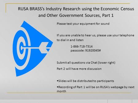 RUSA BRASS’s Industry Research using the Economic Census and Other Government Sources, Part 1 Please test your equipment for sound If you are unable to.