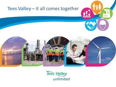 Tees Valley – it all comes together. Location / Lifestyle Five distinct boroughs to offer cosmopolitan town centres, dramatic coastline and rolling countryside.