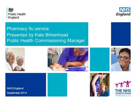 Pharmacy flu service Presented by Kate Birkenhead Public Health Commissioning Manager NHS England September 2014.