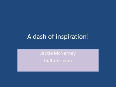 A dash of inspiration! Jackie McNerney Culture Team.