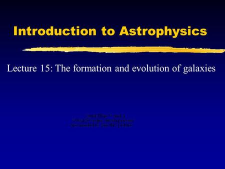 Introduction to Astrophysics Lecture 15: The formation and evolution of galaxies.