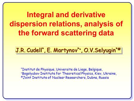 Integral and derivative dispersion relations, analysis of the forward scattering data J.R. Cudell *, E. Martynov *+, O.V.Selyugin *# * Institut de Physique,
