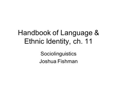 Handbook of Language & Ethnic Identity, ch. 11 Sociolinguistics Joshua Fishman.