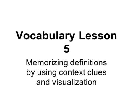 Vocabulary Lesson 5 Memorizing definitions by using context clues and visualization.