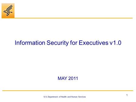 U.S. Department of Health and Human Services Information Security for Executives v1.0 1 MAY 2011.
