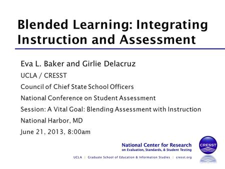 Eva L. Baker and Girlie Delacruz UCLA / CRESST Council of Chief State School Officers National Conference on Student Assessment Session: A Vital Goal: