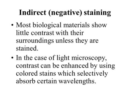 Indirect (negative) staining Most biological materials show little contrast with their surroundings unless they are stained. In the case of light microscopy,