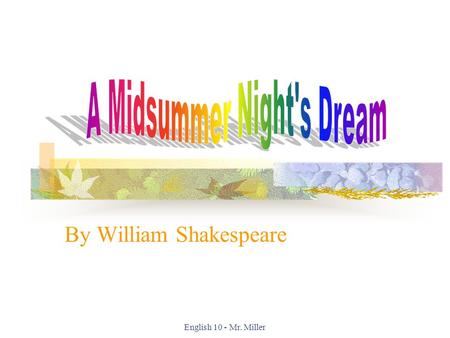 English 10 - Mr. Miller By William Shakespeare. English 10 - Mr. Miller Essential questions… How do we act when we are in love? Why? Which emotions “from.