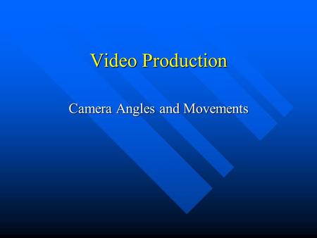 Video Production Camera Angles and Movements. Camera Angles Finding the perfect position for the camera -- the camera angle -- is influenced by how much.