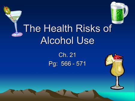 The Health Risks of Alcohol Use Ch. 21 Pg: 566 - 571.