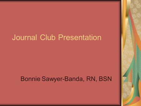 Journal Club Presentation Bonnie Sawyer-Banda, RN, BSN.