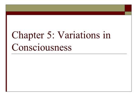 Chapter 5: Variations in Consciousness