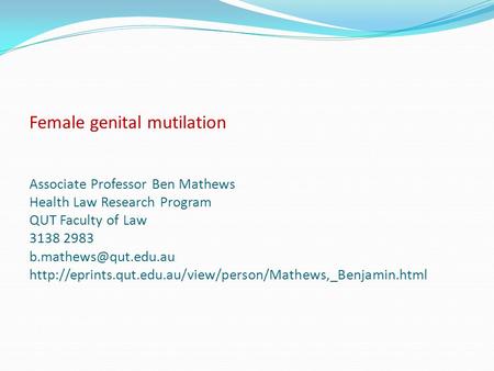 Female genital mutilation Associate Professor Ben Mathews Health Law Research Program QUT Faculty of Law 3138 2983