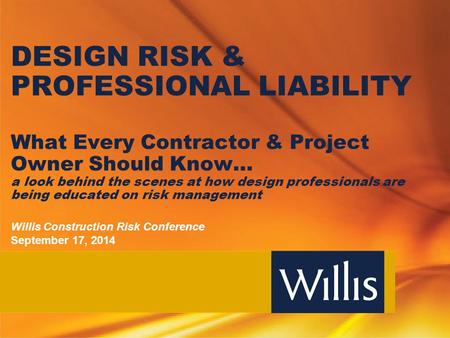 DESIGN RISK & PROFESSIONAL LIABILITY What Every Contractor & Project Owner Should Know… a look behind the scenes at how design professionals are being.