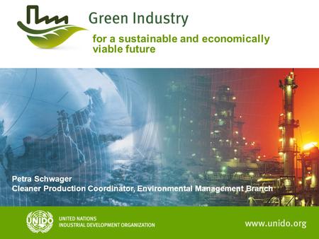 For a sustainable and economically viable future Petra Schwager Cleaner Production Coordinator, Environmental Management Branch.