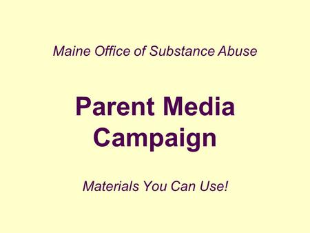 Maine Office of Substance Abuse Parent Media Campaign Materials You Can Use!