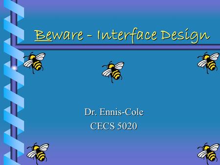 Beware - Interface Design Dr. Ennis-Cole CECS 5020.