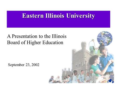 Eastern Illinois University September 23, 2002 A Presentation to the Illinois Board of Higher Education.