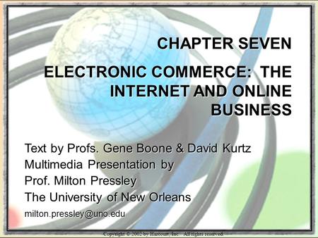 Copyright © 2002 by Harcourt, Inc. All rights reserved. CHAPTER SEVEN ELECTRONIC COMMERCE: THE INTERNET AND ONLINE BUSINESS Text by Profs. Gene Boone &