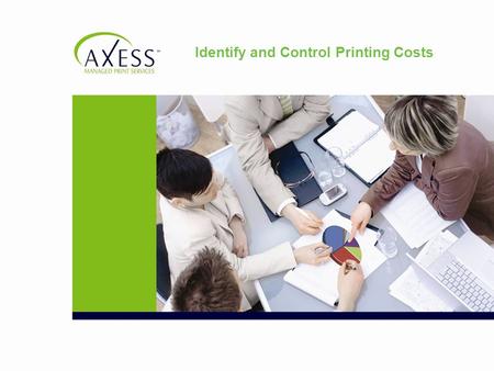 Identify and Control Printing Costs. Can You Answer These Questions? How many printers, copiers, MFPs do you have? Are they being properly used? Too much?