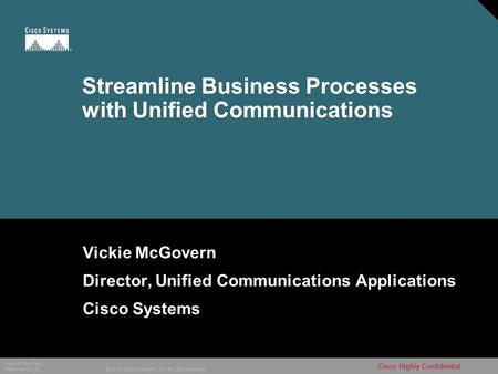 1 © 2005 Cisco Systems, Inc. All rights reserved. Session Number Presentation_ID Cisco Highly Confidential 12077_01_2006_c1 Streamline Business Processes.