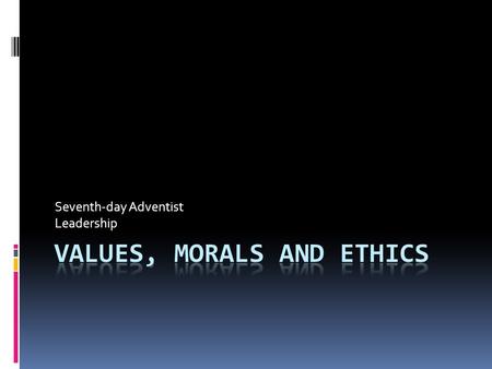 Values, Morals and Ethics