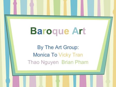Baroque Art By The Art Group: Monica To Vicky Tran Thao Nguyen Brian Pham.