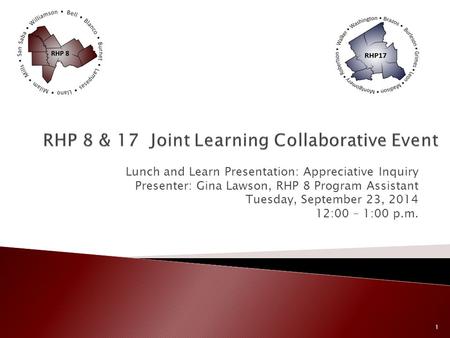 Lunch and Learn Presentation: Appreciative Inquiry Presenter: Gina Lawson, RHP 8 Program Assistant Tuesday, September 23, 2014 12:00 – 1:00 p.m. 1.