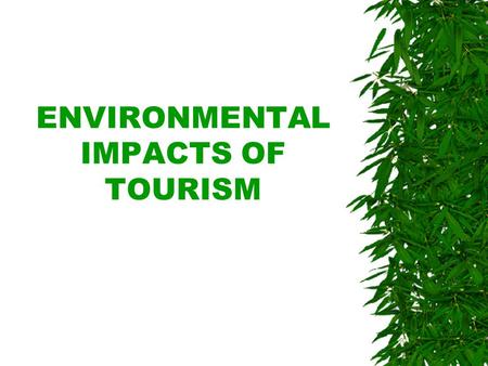 ENVIRONMENTAL IMPACTS OF TOURISM.  The quality of the environment, both natural and man- made, is essential to tourism.  However, tourism's relationship.
