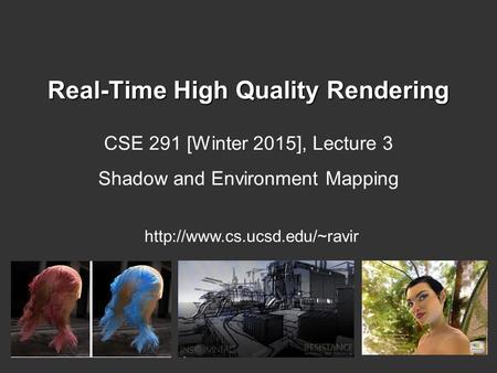 Real-Time High Quality Rendering CSE 291 [Winter 2015], Lecture 3 Shadow and Environment Mapping
