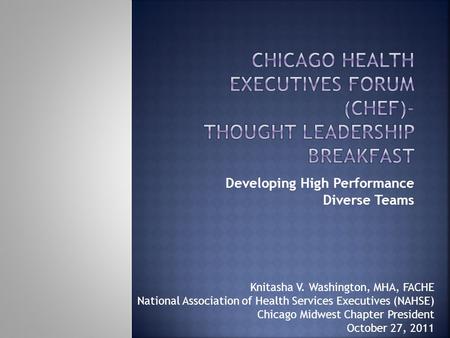 Developing High Performance Diverse Teams Knitasha V. Washington, MHA, FACHE National Association of Health Services Executives (NAHSE) Chicago Midwest.