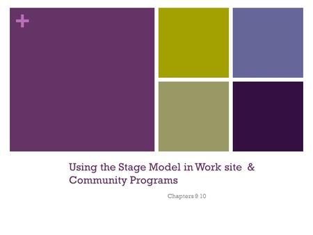 + Using the Stage Model in Work site & Community Programs Chapters 9 10.