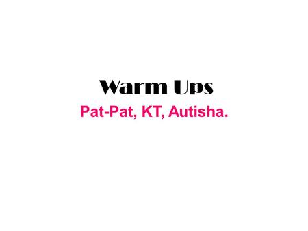 Warm Ups Pat-Pat, KT, Autisha.. Theater 1 Warm Ups.