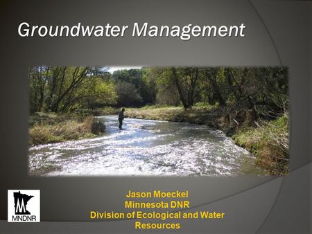 Groundwater Management Jason Moeckel Minnesota DNR Division of Ecological and Water Resources.