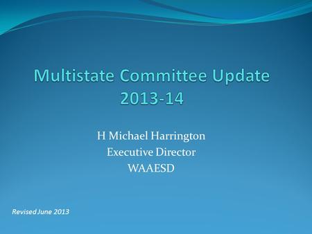 H Michael Harrington Executive Director WAAESD Revised June 2013.