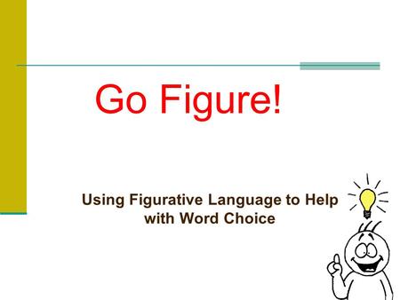 Go Figure! Using Figurative Language to Help with Word Choice.