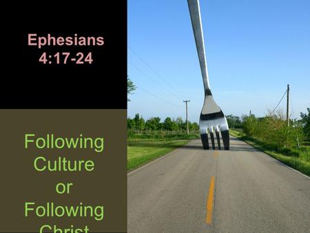 Following Culture or Following Christ ? Ephesians 4:17-24.
