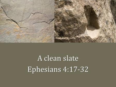 A clean slate Ephesians 4:17-32. A clean slate Ephesians 4:17-32.