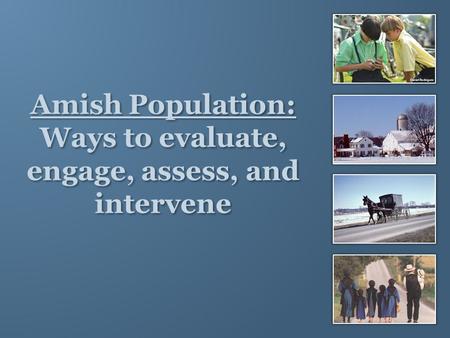 Amish Population: Ways to evaluate, engage, assess, and intervene.