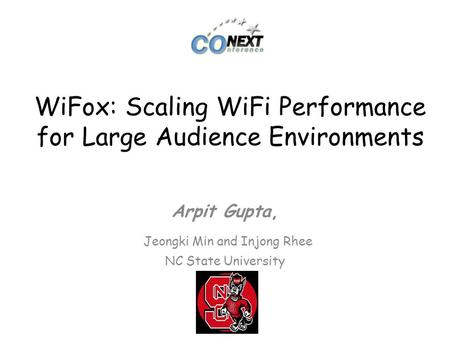 WiFox: Scaling WiFi Performance for Large Audience Environments Arpit Gupta, Jeongki Min and Injong Rhee NC State University.